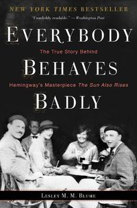 Cover image for Everybody Behaves Badly: The True Story Behind Hemingway's Masterpiece the Sun Also Rises