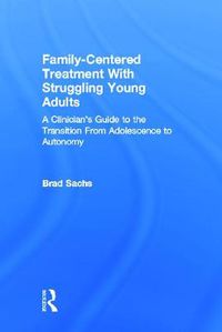 Cover image for Family-Centered Treatment With Struggling Young Adults: A Clinician's Guide to the Transition From Adolescence to Autonomy