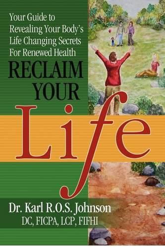 Cover image for Reclaim Your Life: Your Guide to Revealing Your Body's Life Changing Secrets For Renewed Health