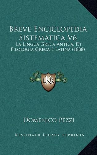 Cover image for Breve Enciclopedia Sistematica V6: La Lingua Greca Antica, Di Filologia Greca E Latina (1888)