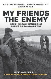 Cover image for My Friends, The Enemy: Life in Military Intelligence During the Falklands War