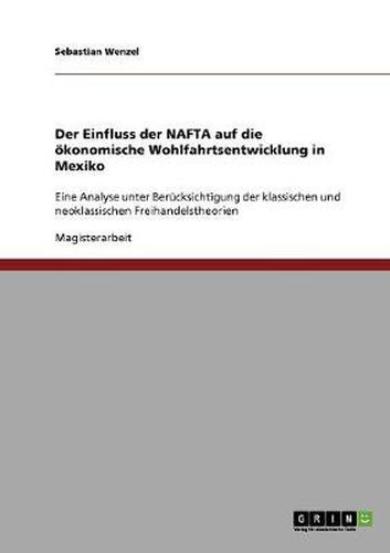Cover image for Der Einfluss der NAFTA auf die oekonomische Wohlfahrtsentwicklung in Mexiko: Eine Analyse unter Berucksichtigung der klassischen und neoklassischen Freihandelstheorien