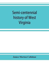 Cover image for Semi-centennial history of West Virginia, with special articles on development and resources