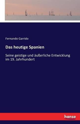 Cover image for Das heutige Spanien: Seine geistige und ausserliche Entwicklung im 19. Jahrhundert