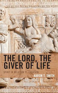 Cover image for The Lord, the Giver of Life: Spirit in Relation to Creation