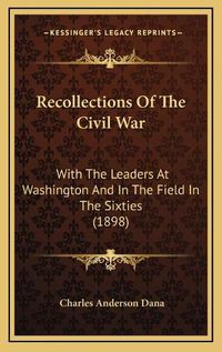 Cover image for Recollections of the Civil War: With the Leaders at Washington and in the Field in the Sixties (1898)