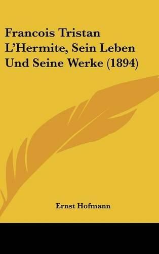 Francois Tristan L'Hermite, Sein Leben Und Seine Werke (1894)