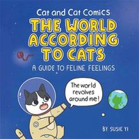 Cover image for Cat and Cat Comics: The World According to Cats: A Guide to Feline Feelings