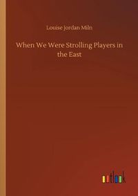 Cover image for When We Were Strolling Players in the East