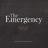 Cover image for The Emergency: A Visual History of the Irish Defence Forces, 1939-1945