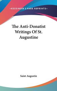 Cover image for The Anti-Donatist Writings of St. Augustine