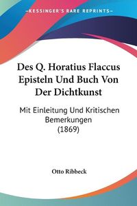 Cover image for Des Q. Horatius Flaccus Episteln Und Buch Von Der Dichtkunst: Mit Einleitung Und Kritischen Bemerkungen (1869)