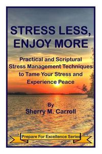Cover image for Stress Less, Enjoy More: Practical and Scriptural Stress Management Techniques to Tame Your Stress and Experience Peace