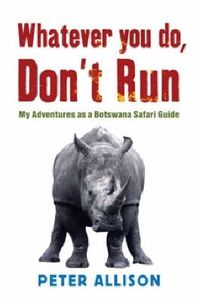 Cover image for Whatever You do Don't Run: My adventures as a Botswana safari guide