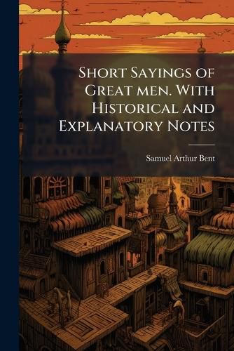 Cover image for Short Sayings of Great men. With Historical and Explanatory Notes