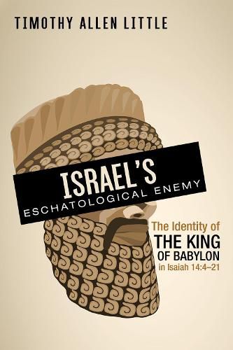 Cover image for Israel's Eschatological Enemy: The Identity of the King of Babylon in Isaiah 14:4-21