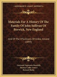 Cover image for Materials for a History of the Family of John Sullivan of Berwick, New England: And of the O'Sullivans of Ardea, Ireland (1893)