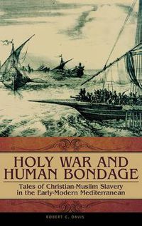 Cover image for Holy War and Human Bondage: Tales of Christian-Muslim Slavery in the Early-Modern Mediterranean