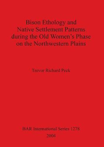 Bison Ethology and Native Settlement Patterns During the Old Women's Phase on the Northwestern Plains