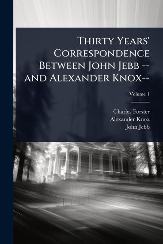 Cover image for Thirty Years' Correspondence Between John Jebb -- and Alexander Knox--