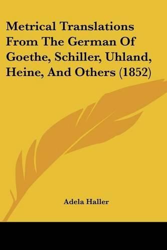 Cover image for Metrical Translations from the German of Goethe, Schiller, Uhland, Heine, and Others (1852)