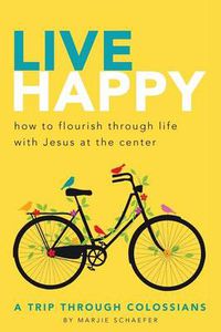 Cover image for Live Happy: How to Flourish Through Life with Jesus at the Center