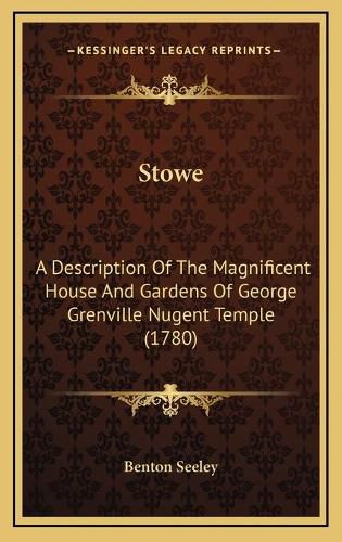 Stowe: A Description of the Magnificent House and Gardens of George Grenville Nugent Temple (1780)