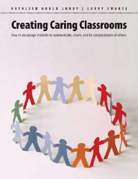 Cover image for Creating Caring Classrooms: How to Encourage Students to Communicate, Create and Be Compassionate of Others