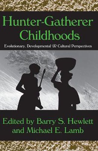 Hunter-gatherer Childhoods: Evolutionary, Developmental, and Cultural Perspectives