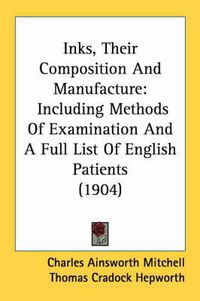 Cover image for Inks, Their Composition and Manufacture: Including Methods of Examination and a Full List of English Patients (1904)