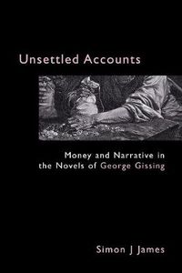 Cover image for Unsettled Accounts: Money and Narrative in the Novels of George Gissing