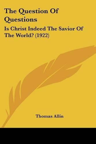 Cover image for The Question of Questions: Is Christ Indeed the Savior of the World? (1922)