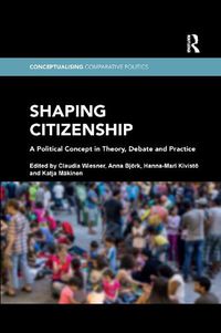 Cover image for Shaping Citizenship: A Political Concept in Theory, Debate and Practice