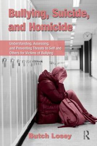 Cover image for Bullying, Suicide, and Homicide: Understanding, Assessing, and Preventing Threats to Self and Others for Victims of Bullying