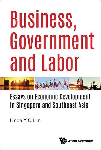 Cover image for Business, Government And Labor: Essays On Economic Development In Singapore And Southeast Asia