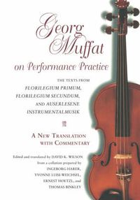 Cover image for Georg Muffat on Performance Practice: The Texts from Florilegium Primum, Florilegium Secundum, and Auserlesene Instrumentalmusik-A New Translation with Commentary