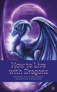 Cover image for How to Live with Dragons: The Dragon Path Guide to Healing, Empowerment and Adventure