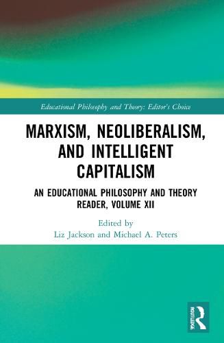 Marxism, Neoliberalism, and Intelligent Capitalism: An Educational Philosophy and Theory Reader, Volume XII