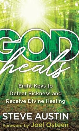 God Heals: Eight Keys to Defeat Sickness and Receive Divine Healing