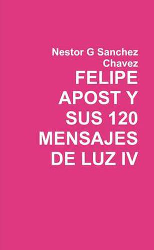 Cover image for Felipe Apost Y Sus 120 Mensages De Luz IV