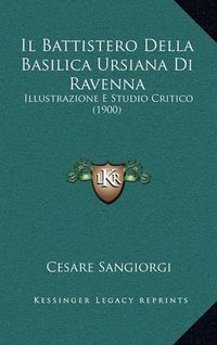 Cover image for Il Battistero Della Basilica Ursiana Di Ravenna: Illustrazione E Studio Critico (1900)