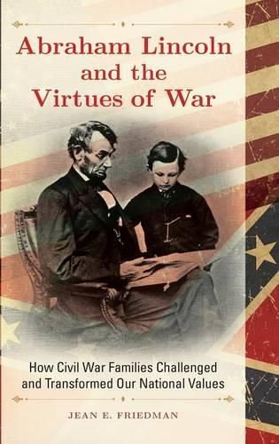 Cover image for Abraham Lincoln and the Virtues of War: How Civil War Families Challenged and Transformed Our National Values