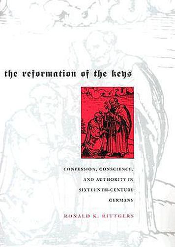 Cover image for The Reformation of the Keys: Confession, Conscience, and Authority in Sixteenth-Century Germany