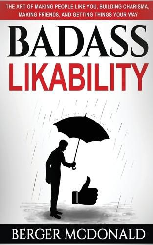 Cover image for Badass Likability: The Art of Making People Like You, Building Charisma, Making Friends, and Getting Things Your Way