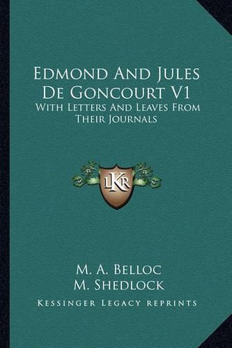 Edmond and Jules de Goncourt V1: With Letters and Leaves from Their Journals