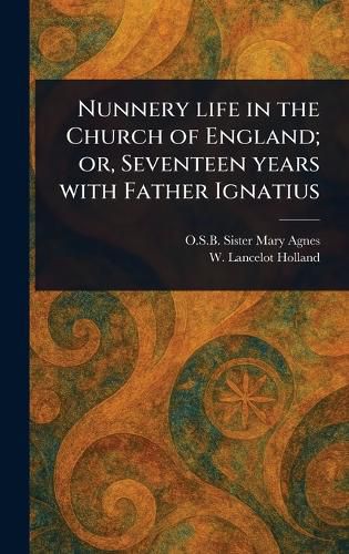 Cover image for Nunnery Life in the Church of England; or, Seventeen Years With Father Ignatius