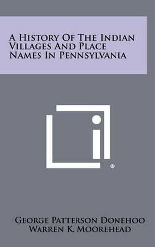 A History of the Indian Villages and Place Names in Pennsylvania