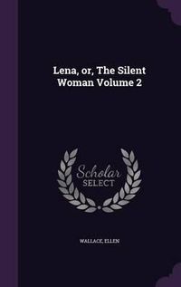 Cover image for Lena, Or, the Silent Woman Volume 2