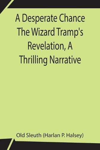 Cover image for A Desperate Chance The Wizard Tramp's Revelation, A Thrilling Narrative