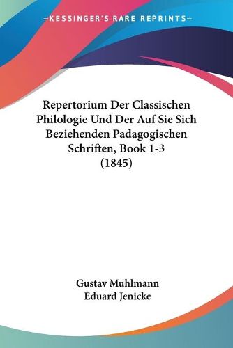 Cover image for Repertorium Der Classischen Philologie Und Der Auf Sie Sich Beziehenden Padagogischen Schriften, Book 1-3 (1845)